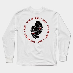 Give Me What I Want Long Sleeve T-Shirt